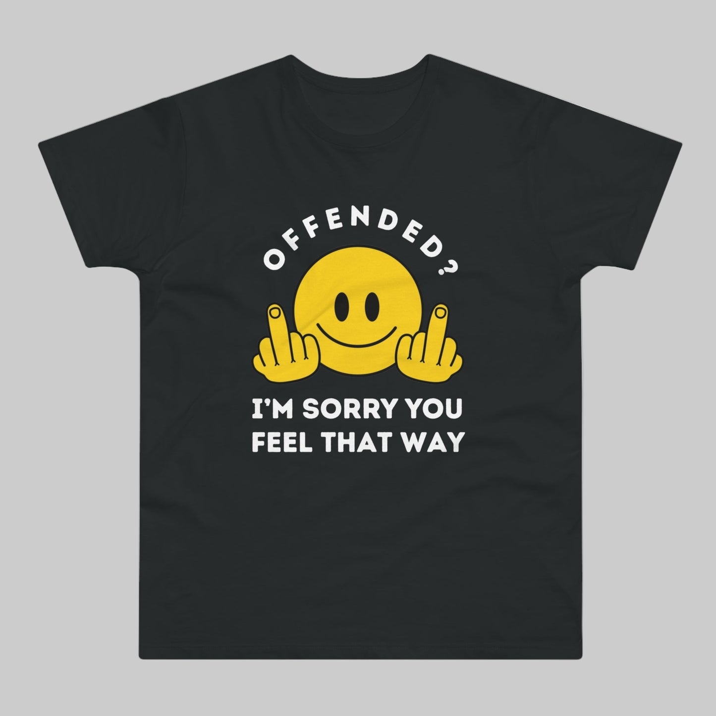 Offended? I'm Sorry You Feel That Way - Mens Funny Rude Offensive Joke T-Shirt