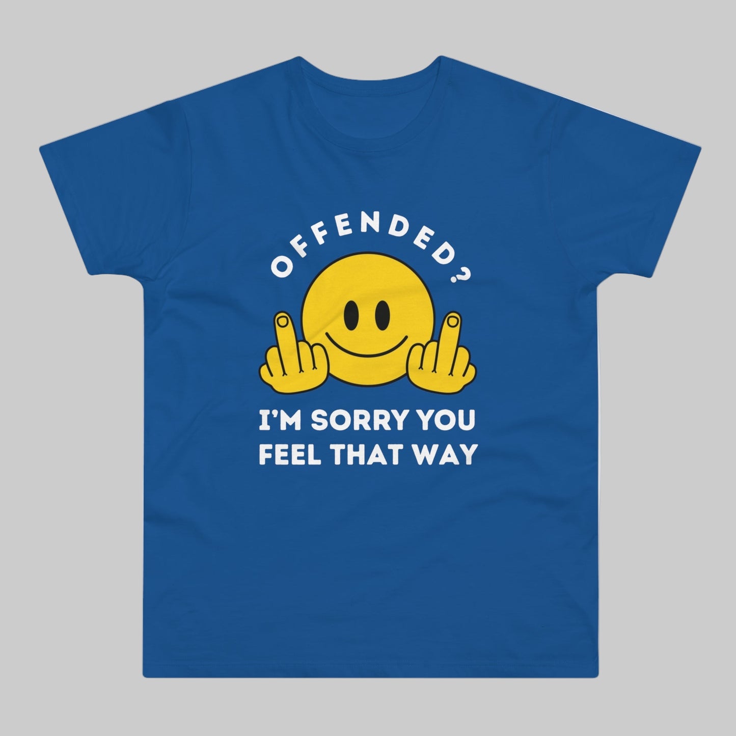 Offended? I'm Sorry You Feel That Way - Mens Funny Rude Offensive Joke T-Shirt