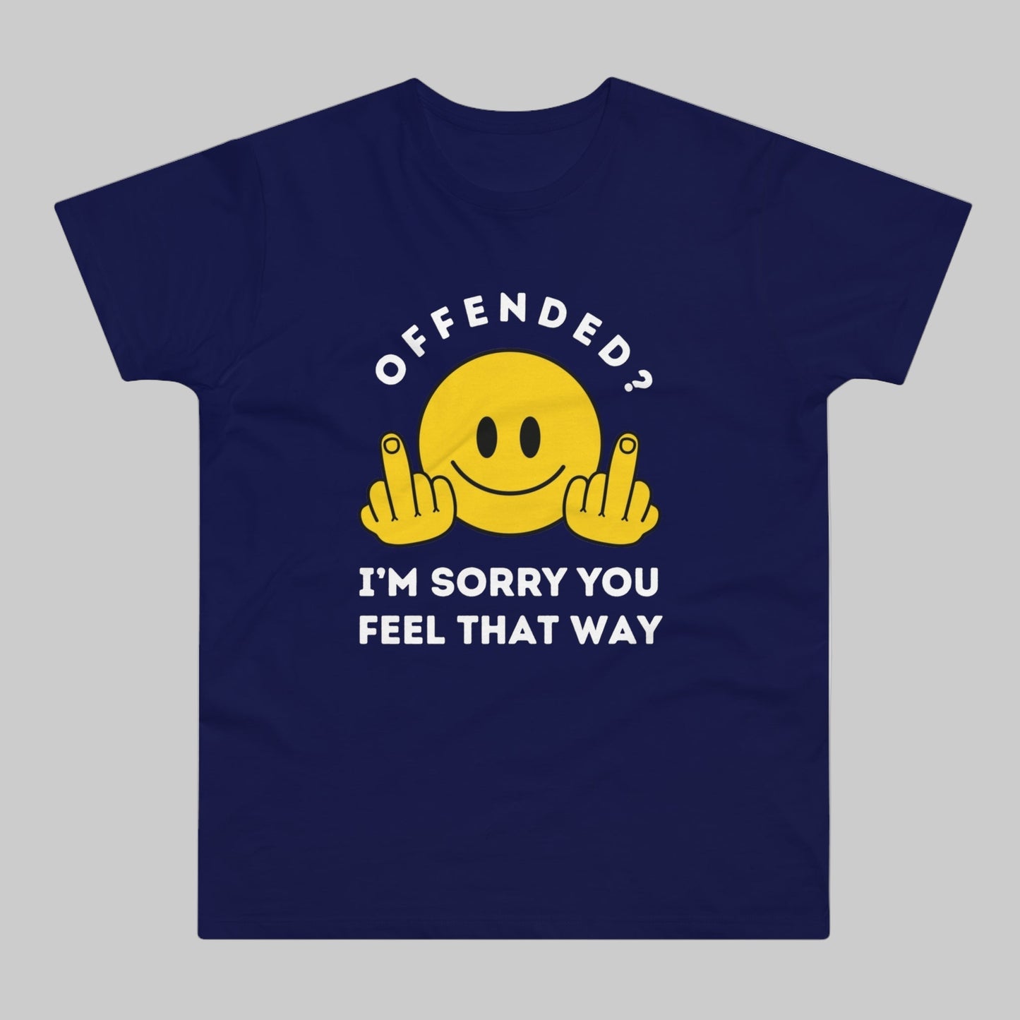 Offended? I'm Sorry You Feel That Way - Mens Funny Rude Offensive Joke T-Shirt