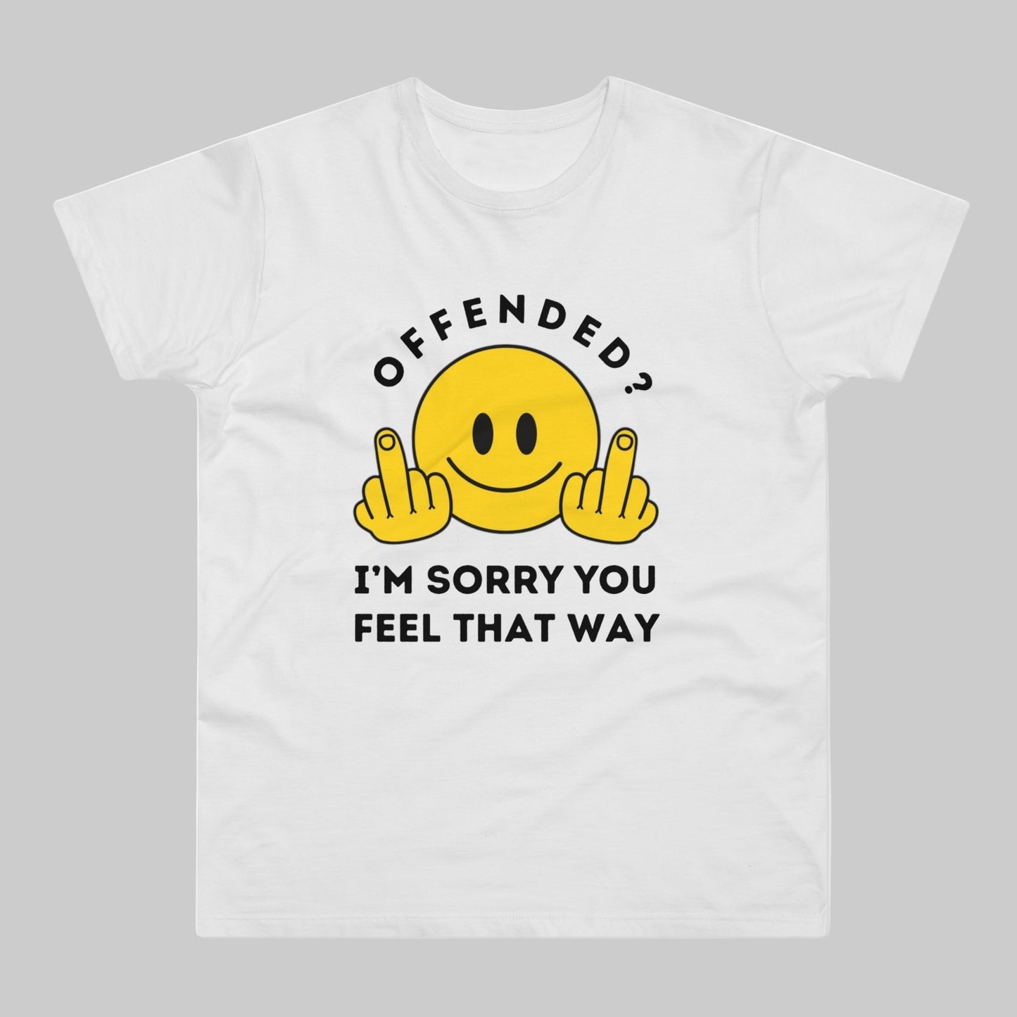 Offended? I'm Sorry You Feel That Way - Mens Funny Rude Offensive Joke T-Shirt