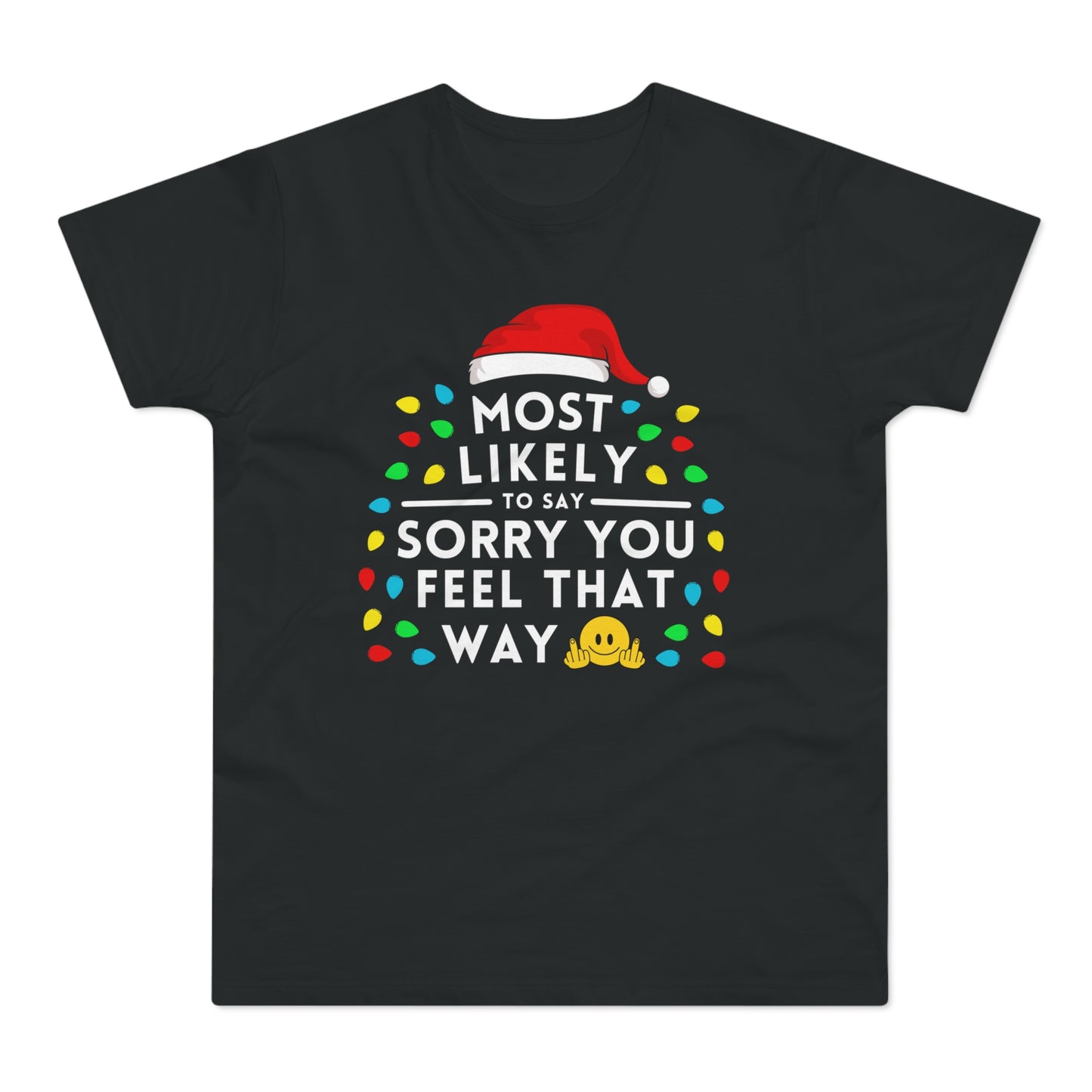 Most Likely To Say Sorry You Feel That Way Christmas T-Shirt