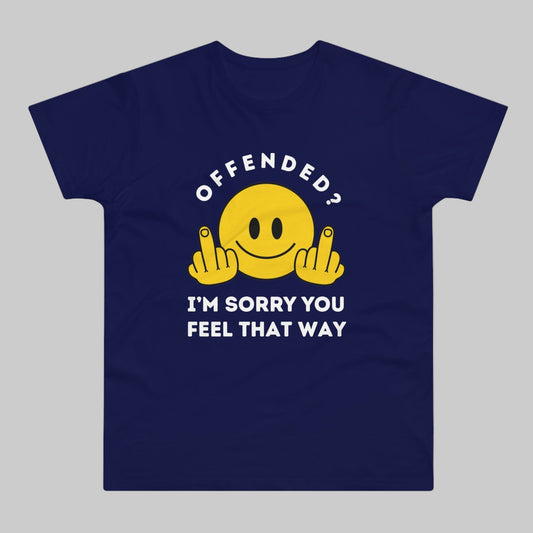 Offended? I'm Sorry You Feel That Way - Mens Funny Rude Offensive Joke T-Shirt