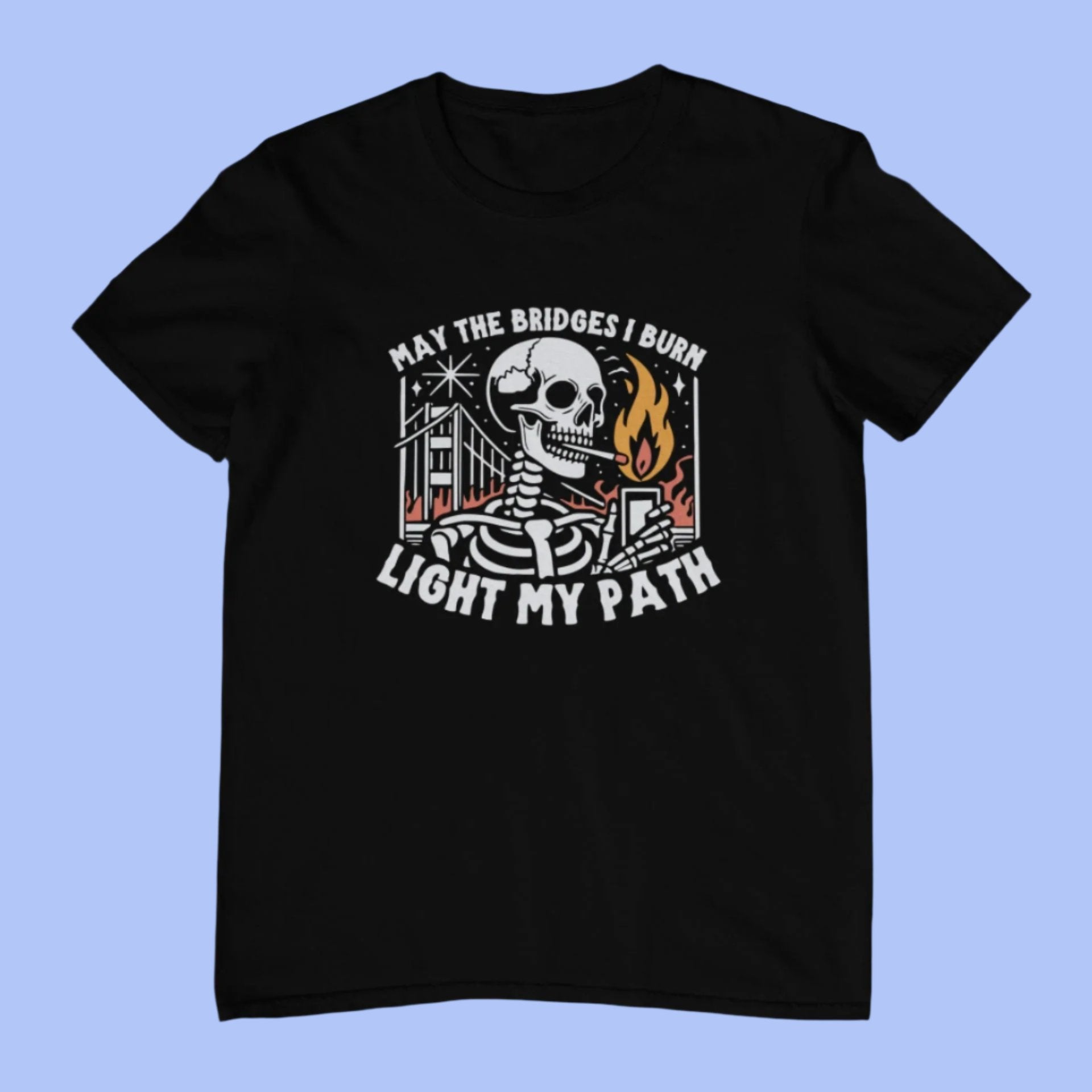 May The Bridges I Burn Light My Path Funny Novelty T-Shirt