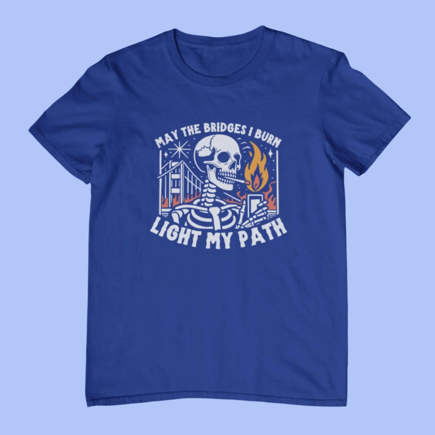 May The Bridges I Burn Light My Path Funny Novelty T-Shirt