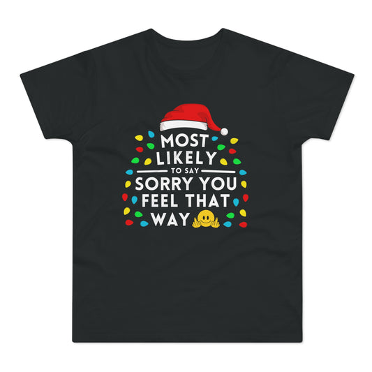 Most Likely To Say Sorry You Feel That Way Christmas T-Shirt
